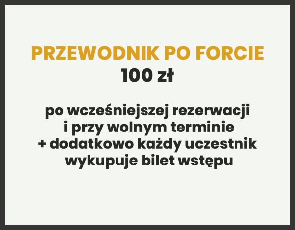 PRZEWODNIK PO FORCIE 100 zł Po wcześniejszej rezerwacji i przy wolnym terminie + dodatkowo każdy uczestnik wykupuje bilet wstępu